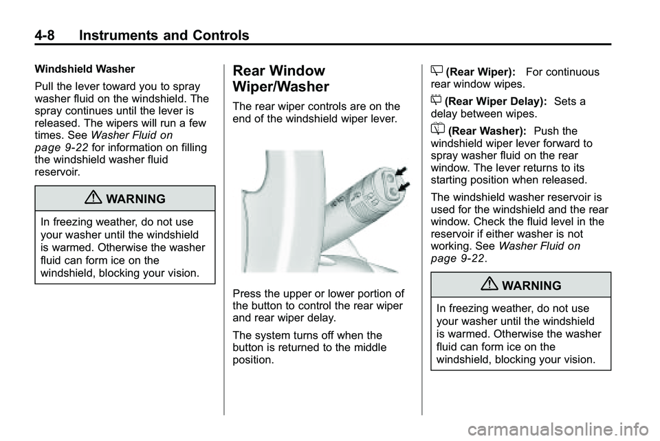 GMC TERRAIN 2010 Owners Manual 4-8 Instruments and Controls
Windshield Washer
Pull the lever toward you to spray
washer fluid on the windshield. The
spray continues until the lever is
released. The wipers will run a few
times. SeeW GMC TERRAIN 2010 Owners Manual 4-8 Instruments and Controls
Windshield Washer
Pull the lever toward you to spray
washer fluid on the windshield. The
spray continues until the lever is
released. The wipers will run a few
times. SeeW