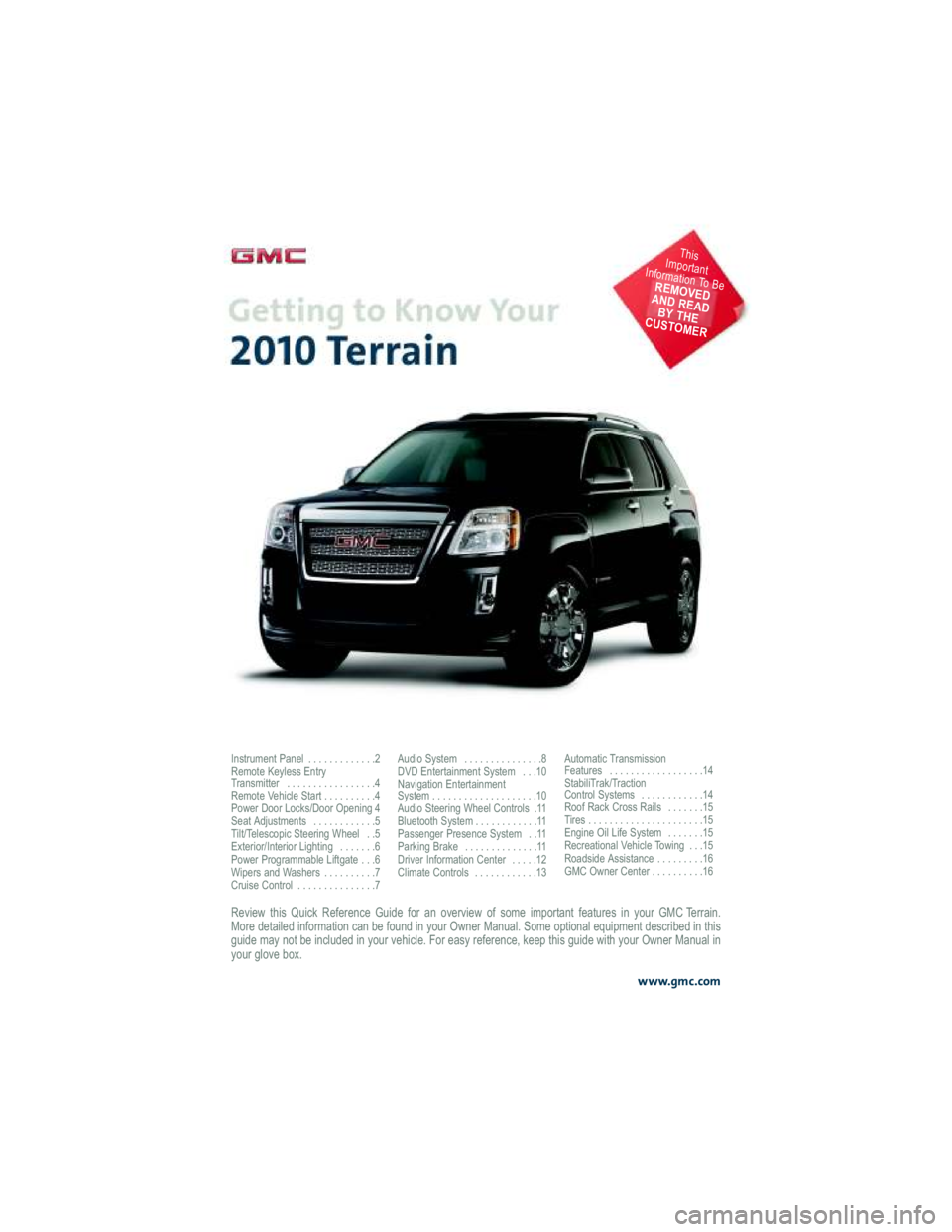 GMC TERRAIN 2010  Owners Manual Review  this  Quick  Reference  Guide  for  an  overview  of  some important  features  in  your  GMC Terrain. 
More detailed information can be found in your Owner Manual . Some optional equipment de