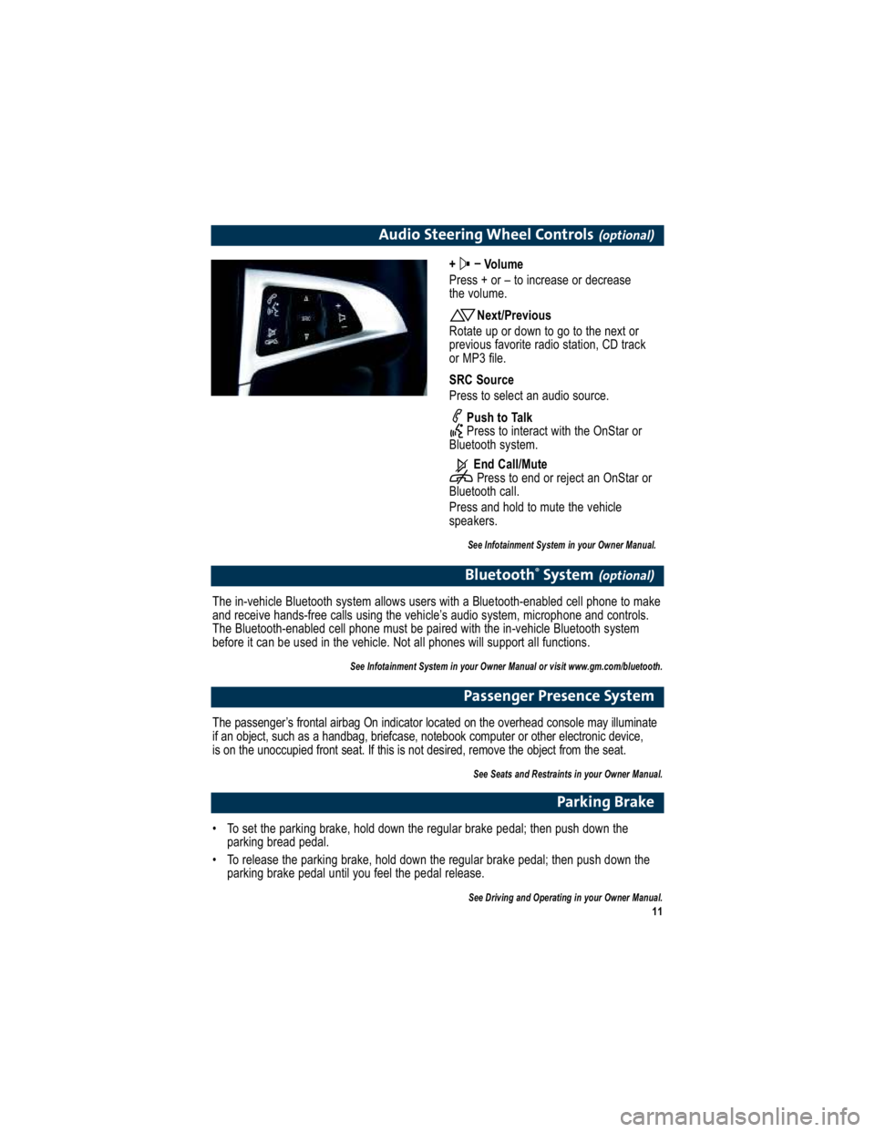 GMC TERRAIN 2010 User Guide 11
Audio Steering Wheel Controls(optional)
+ –
Volume
Press + or – to increase or decrease 
the volume.
Next/Previous
Rotate up or down to go to the next or
previous favorite radio station, CD tra