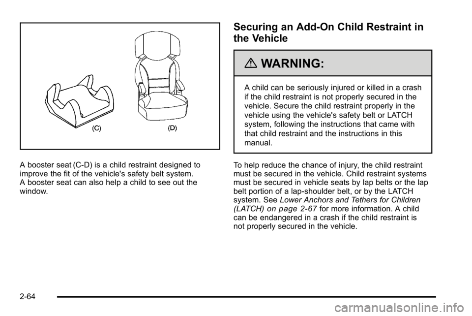 GMC YUKON 2010  Owners Manual A booster seat (C-D) is a child restraint designed to
improve the fit of the vehicle's safety belt system.
A booster seat can also help a child to see out the
window.
Securing an Add-On Child Rest