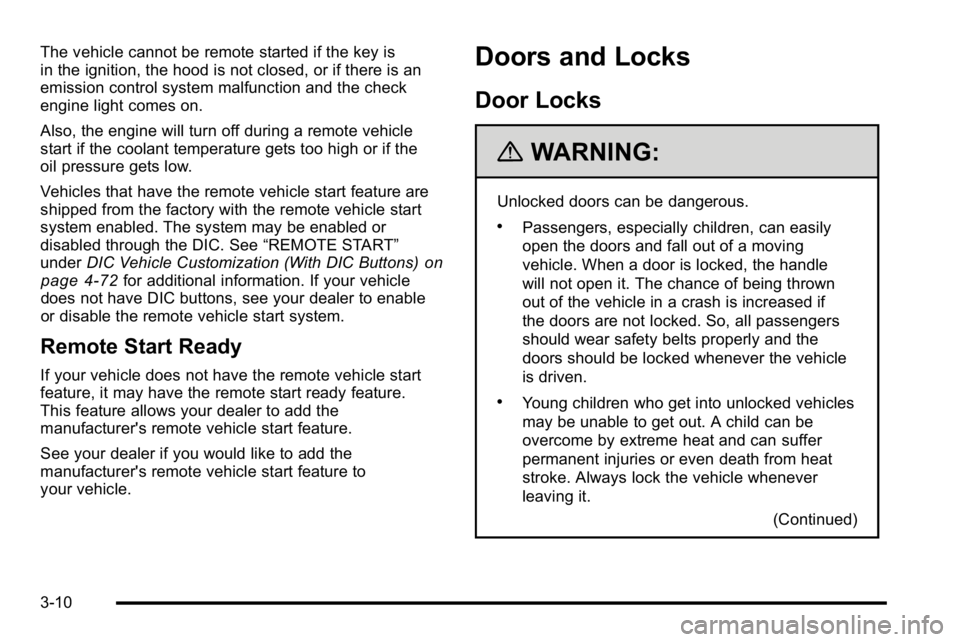 GMC YUKON 2010  Owners Manual The vehicle cannot be remote started if the key is
in the ignition, the hood is not closed, or if there is an
emission control system malfunction and the check
engine light comes on.
Also, the engine 