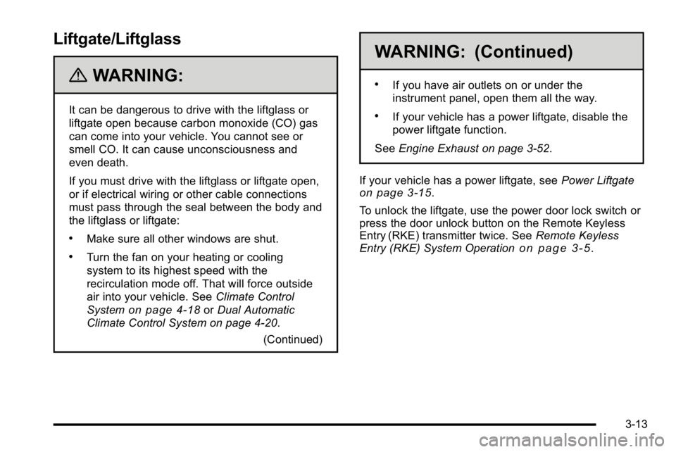 GMC YUKON 2010  Owners Manual Liftgate/Liftglass
{WARNING:
It can be dangerous to drive with the liftglass or
liftgate open because carbon monoxide (CO) gas
can come into your vehicle. You cannot see or
smell CO. It can cause unco