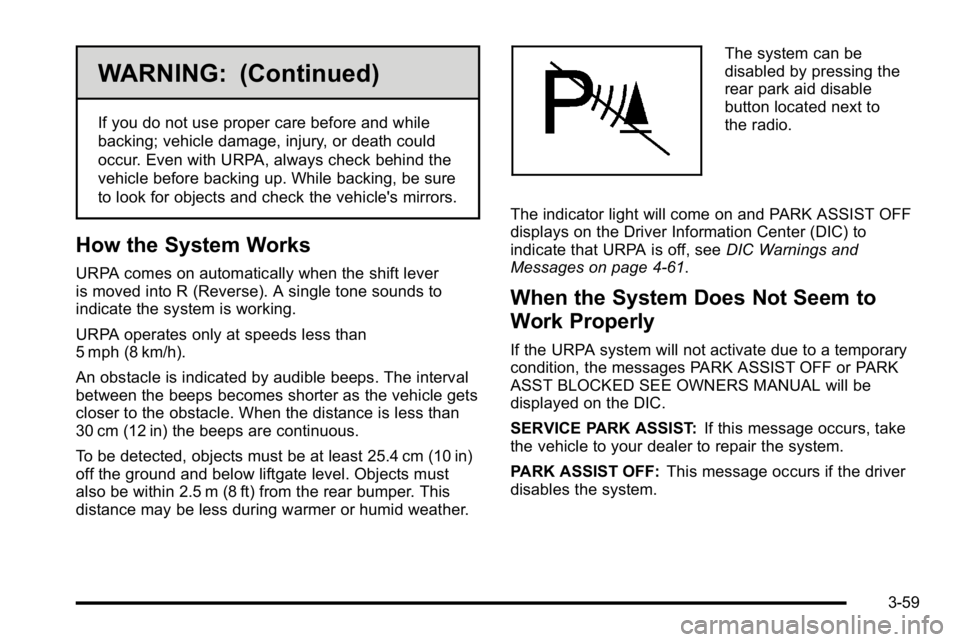 GMC YUKON 2010  Owners Manual WARNING: (Continued)
If you do not use proper care before and while
backing; vehicle damage, injury, or death could
occur. Even with URPA, always check behind the
vehicle before backing up. While back
