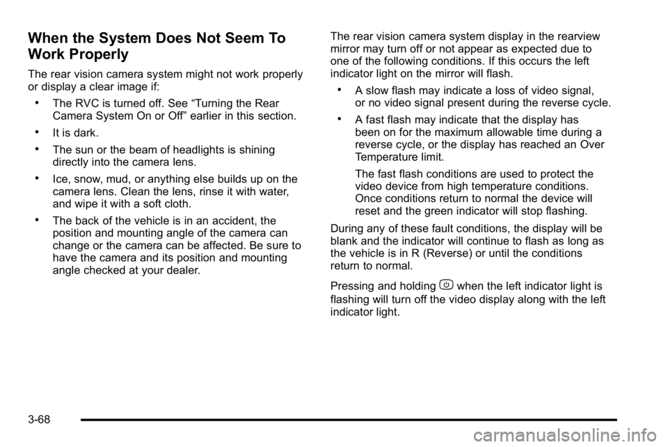 GMC YUKON 2010 Owners Manual When the System Does Not Seem To
Work Properly
The rear vision camera system might not work properly
or display a clear image if:
.The RVC is turned off. See“Turning the Rear
Camera System On or Off GMC YUKON 2010 Owners Manual When the System Does Not Seem To
Work Properly
The rear vision camera system might not work properly
or display a clear image if:
.The RVC is turned off. See“Turning the Rear
Camera System On or Off