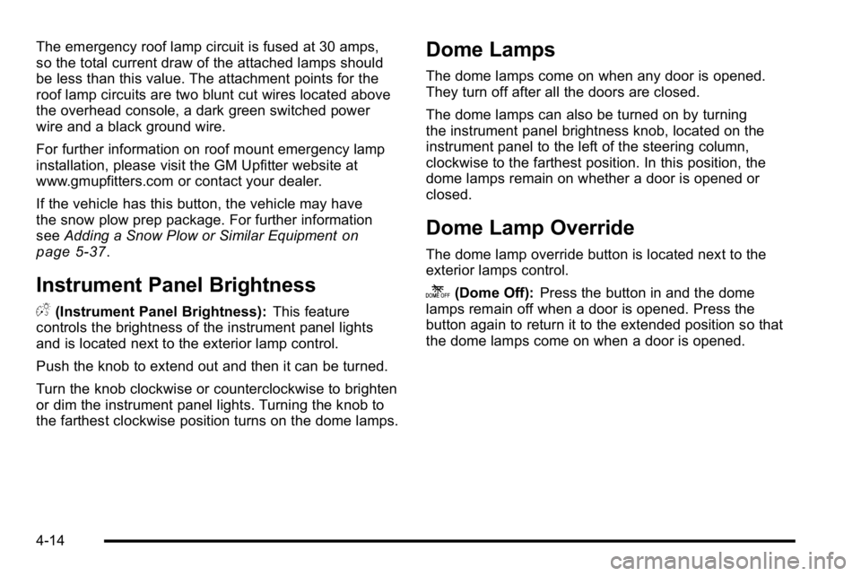 GMC YUKON 2010 Owners Manual The emergency roof lamp circuit is fused at 30 amps,
so the total current draw of the attached lamps should
be less than this value. The attachment points for the
roof lamp circuits are two blunt cut GMC YUKON 2010 Owners Manual The emergency roof lamp circuit is fused at 30 amps,
so the total current draw of the attached lamps should
be less than this value. The attachment points for the
roof lamp circuits are two blunt cut