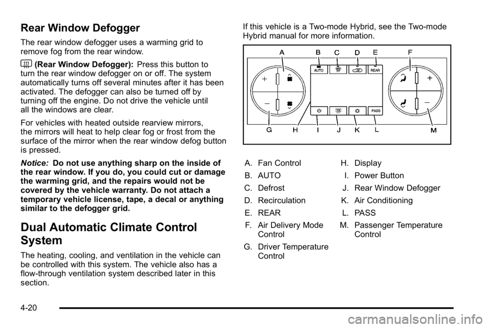 GMC YUKON 2010  Owners Manual Rear Window Defogger
The rear window defogger uses a warming grid to
remove fog from the rear window.
<(Rear Window Defogger):Press this button to
turn the rear window defogger on or off. The system
a