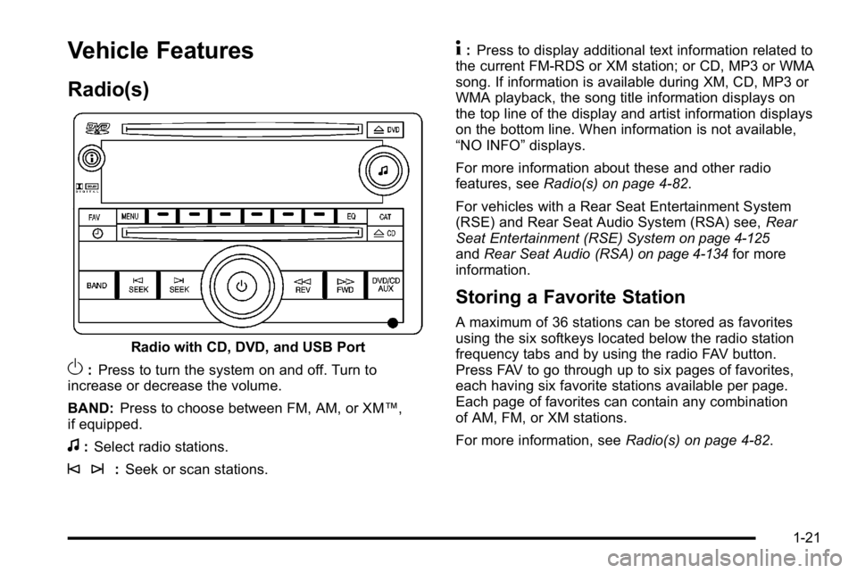 GMC YUKON 2010 Owners Guide Vehicle Features
Radio(s)
Radio with CD, DVD, and USB Port
O:Press to turn the system on and off. Turn to
increase or decrease the volume.
BAND: Press to choose between FM, AM, or XM™,
if equipped.
GMC YUKON 2010 Owners Guide Vehicle Features
Radio(s)
Radio with CD, DVD, and USB Port
O:Press to turn the system on and off. Turn to
increase or decrease the volume.
BAND: Press to choose between FM, AM, or XM™,
if equipped.