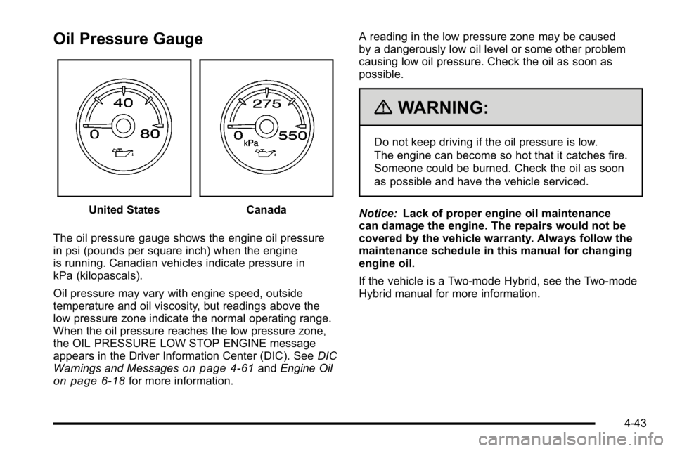 GMC YUKON 2010  Owners Manual Oil Pressure Gauge
United StatesCanada
The oil pressure gauge shows the engine oil pressure
in psi (pounds per square inch) when the engine
is running. Canadian vehicles indicate pressure in
kPa (kilo