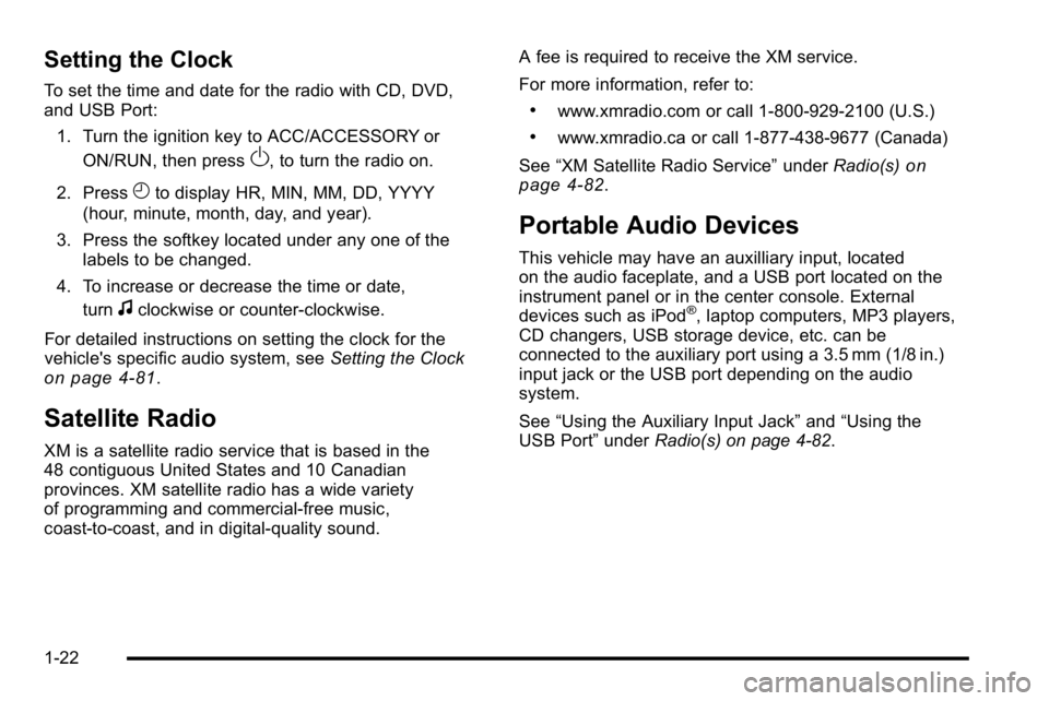 GMC YUKON 2010  Owners Manual Setting the Clock
To set the time and date for the radio with CD, DVD,
and USB Port:1. Turn the ignition key to ACC/ACCESSORY or ON/RUN, then press
O, to turn the radio on.
2. Press
Hto display HR, MI