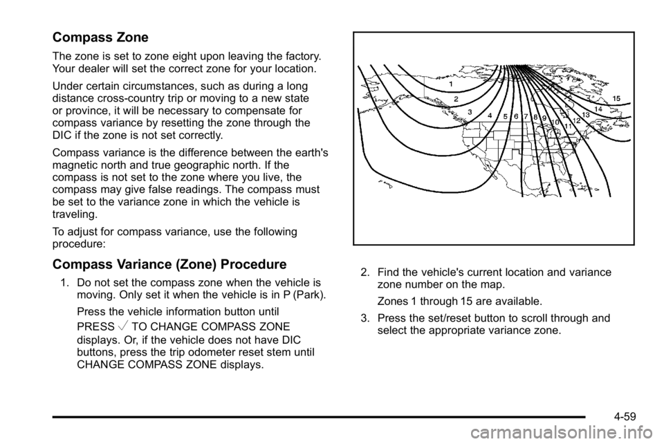 GMC YUKON 2010 Service Manual Compass Zone
The zone is set to zone eight upon leaving the factory.
Your dealer will set the correct zone for your location.
Under certain circumstances, such as during a long
distance cross-country GMC YUKON 2010 Service Manual Compass Zone
The zone is set to zone eight upon leaving the factory.
Your dealer will set the correct zone for your location.
Under certain circumstances, such as during a long
distance cross-country