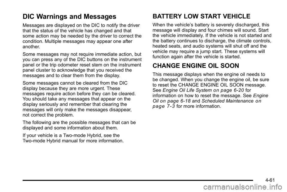 GMC YUKON 2010 User Guide DIC Warnings and Messages
Messages are displayed on the DIC to notify the driver
that the status of the vehicle has changed and that
some action may be needed by the driver to correct the
condition. M