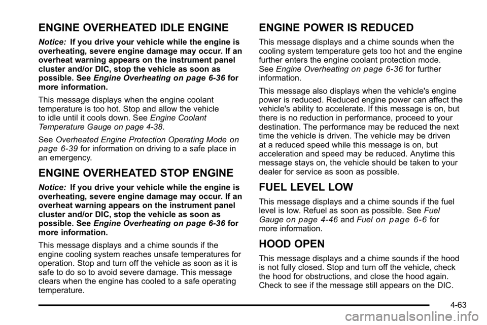 GMC YUKON 2010  Owners Manual ENGINE OVERHEATED IDLE ENGINE
Notice:If you drive your vehicle while the engine is
overheating, severe engine damage may occur. If an
overheat warning appears on the instrument panel
cluster and/or DI
