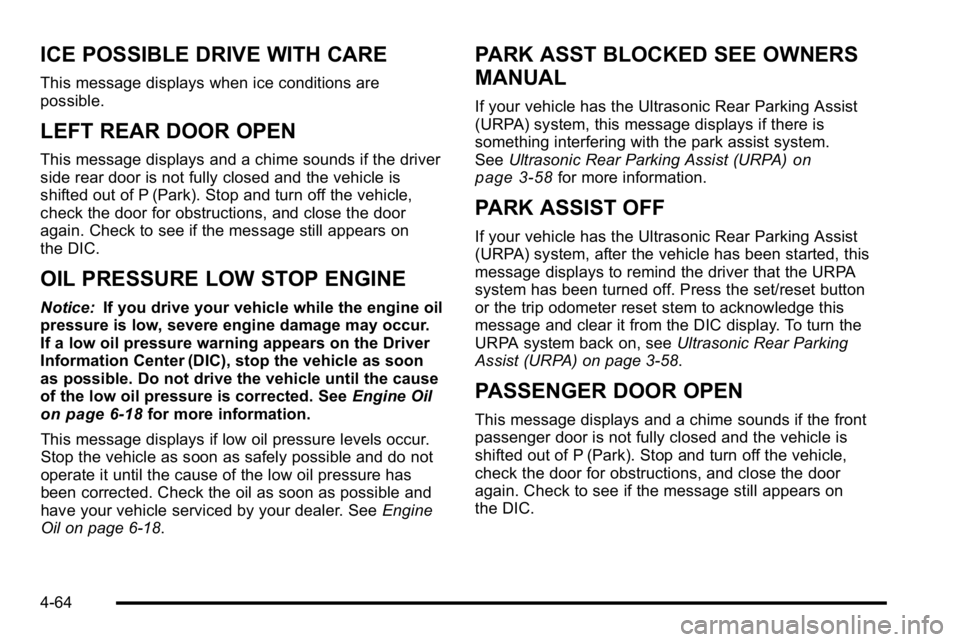 GMC YUKON 2010 User Guide ICE POSSIBLE DRIVE WITH CARE
This message displays when ice conditions are
possible.
LEFT REAR DOOR OPEN
This message displays and a chime sounds if the driver
side rear door is not fully closed and t