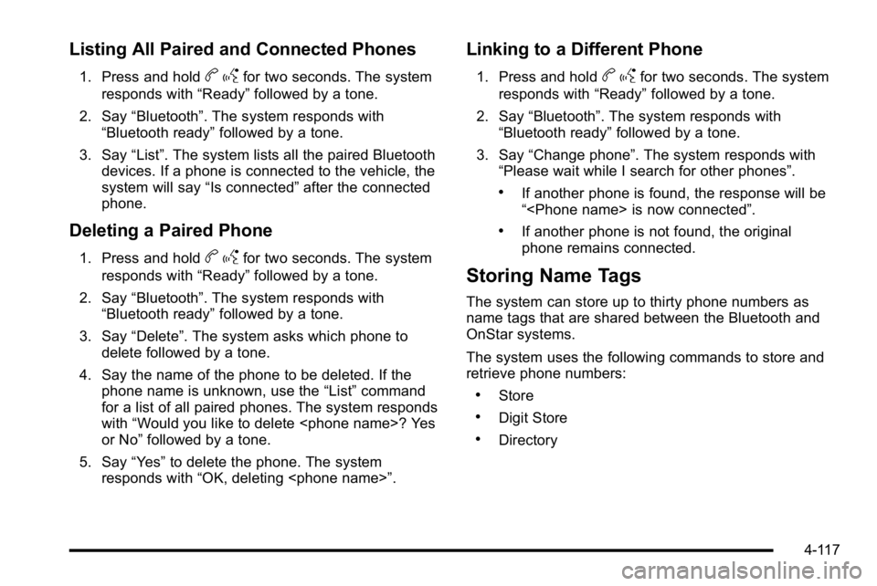 GMC YUKON 2010 Owners Manual Listing All Paired and Connected Phones
1. Press and holdbgfor two seconds. The system
responds with “Ready”followed by a tone.
2. Say “Bluetooth”. The system responds with
“Bluetooth ready GMC YUKON 2010 Owners Manual Listing All Paired and Connected Phones
1. Press and holdbgfor two seconds. The system
responds with “Ready”followed by a tone.
2. Say “Bluetooth”. The system responds with
“Bluetooth ready