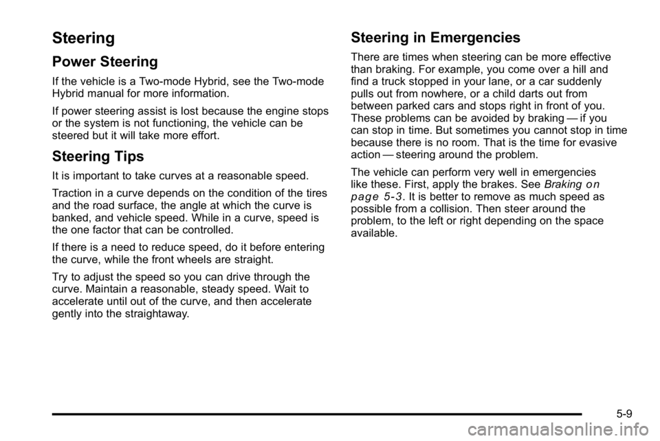 GMC YUKON 2010  Owners Manual Steering
Power Steering
If the vehicle is a Two‐mode Hybrid, see the Two‐mode
Hybrid manual for more information.
If power steering assist is lost because the engine stops
or the system is not fun