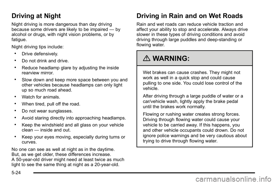 GMC YUKON 2010 Service Manual Driving at Night
Night driving is more dangerous than day driving
because some drivers are likely to be impaired—by
alcohol or drugs, with night vision problems, or by
fatigue.
Night driving tips in GMC YUKON 2010 Service Manual Driving at Night
Night driving is more dangerous than day driving
because some drivers are likely to be impaired—by
alcohol or drugs, with night vision problems, or by
fatigue.
Night driving tips in