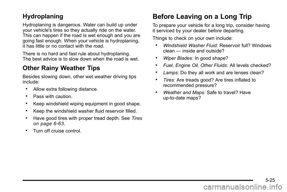 GMC YUKON 2010 User Guide Hydroplaning
Hydroplaning is dangerous. Water can build up under
your vehicle's tires so they actually ride on the water.
This can happen if the road is wet enough and you are
going fast enough. W