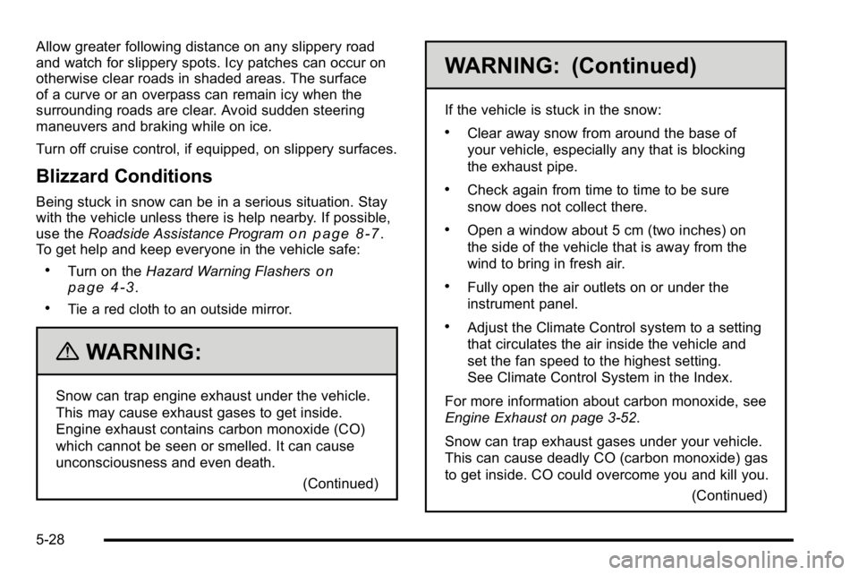 GMC YUKON 2010 Owners Guide Allow greater following distance on any slippery road
and watch for slippery spots. Icy patches can occur on
otherwise clear roads in shaded areas. The surface
of a curve or an overpass can remain icy GMC YUKON 2010 Owners Guide Allow greater following distance on any slippery road
and watch for slippery spots. Icy patches can occur on
otherwise clear roads in shaded areas. The surface
of a curve or an overpass can remain icy