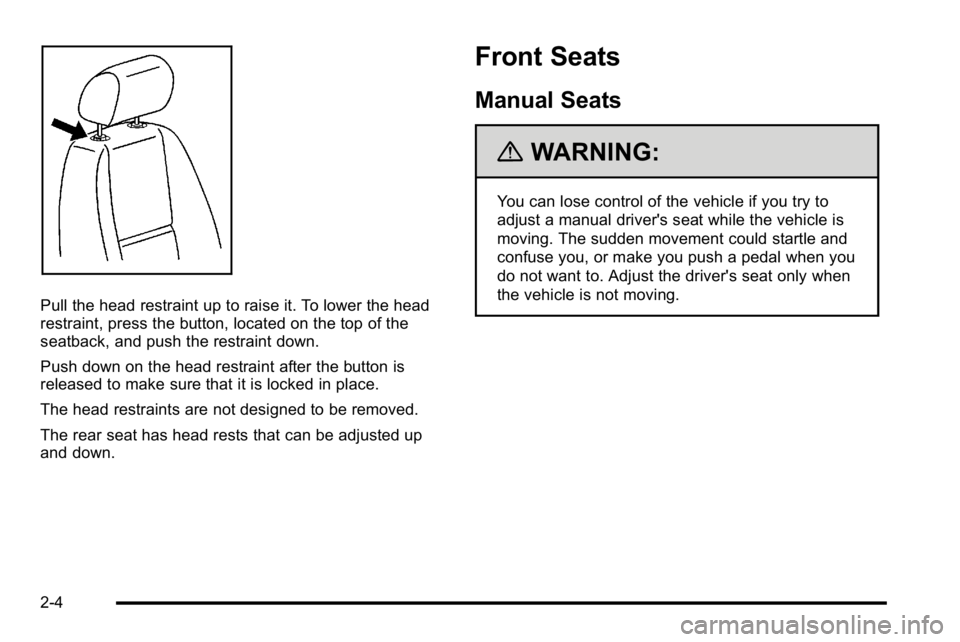 GMC YUKON 2010 Owners Manual Pull the head restraint up to raise it. To lower the head
restraint, press the button, located on the top of the
seatback, and push the restraint down.
Push down on the head restraint after the button GMC YUKON 2010 Owners Manual Pull the head restraint up to raise it. To lower the head
restraint, press the button, located on the top of the
seatback, and push the restraint down.
Push down on the head restraint after the button