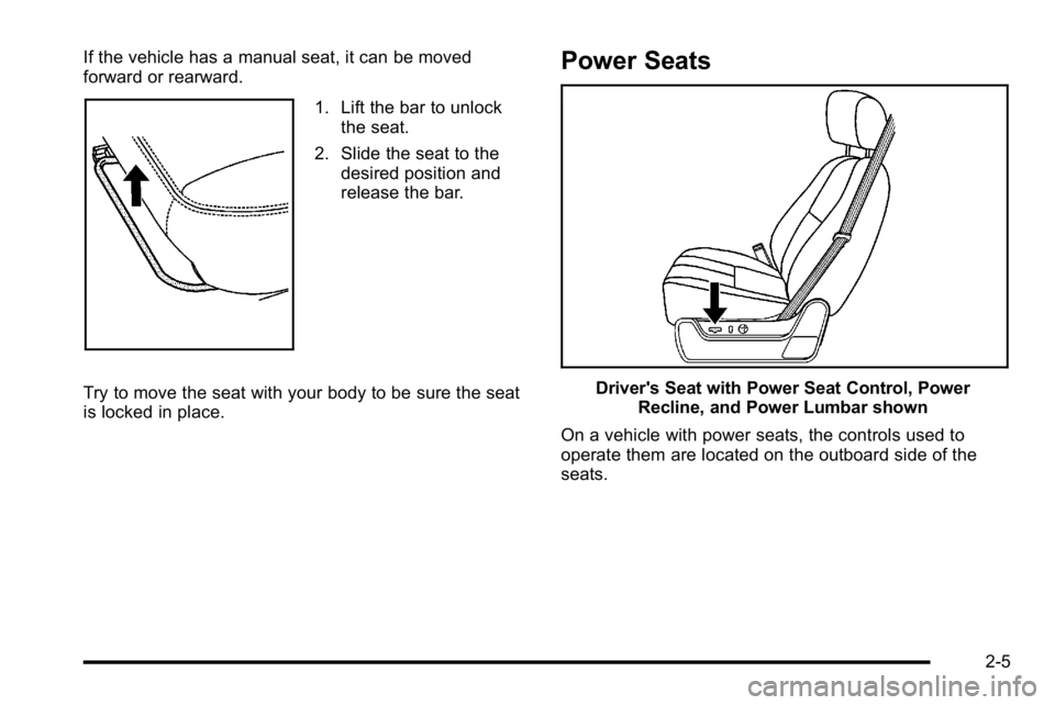 GMC YUKON 2010 Service Manual If the vehicle has a manual seat, it can be moved
forward or rearward.
1. Lift the bar to unlockthe seat.
2. Slide the seat to the desired position and
release the bar.
Try to move the seat with your GMC YUKON 2010 Service Manual If the vehicle has a manual seat, it can be moved
forward or rearward.
1. Lift the bar to unlockthe seat.
2. Slide the seat to the desired position and
release the bar.
Try to move the seat with your