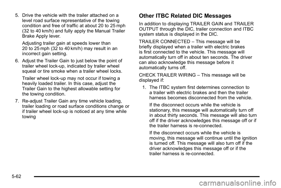 GMC YUKON 2010  Owners Manual 5. Drive the vehicle with the trailer attached on alevel road surface representative of the towing
condition and free of traffic at about 20 to 25 mph
(32 to 40 km/h) and fully apply the Manual Traile