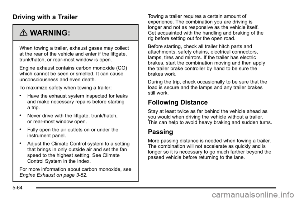 GMC YUKON 2010 Owners Guide Driving with a Trailer
{WARNING:
When towing a trailer, exhaust gases may collect
at the rear of the vehicle and enter if the liftgate,
trunk/hatch, or rear-most window is open.
Engine exhaust contain GMC YUKON 2010 Owners Guide Driving with a Trailer
{WARNING:
When towing a trailer, exhaust gases may collect
at the rear of the vehicle and enter if the liftgate,
trunk/hatch, or rear-most window is open.
Engine exhaust contain