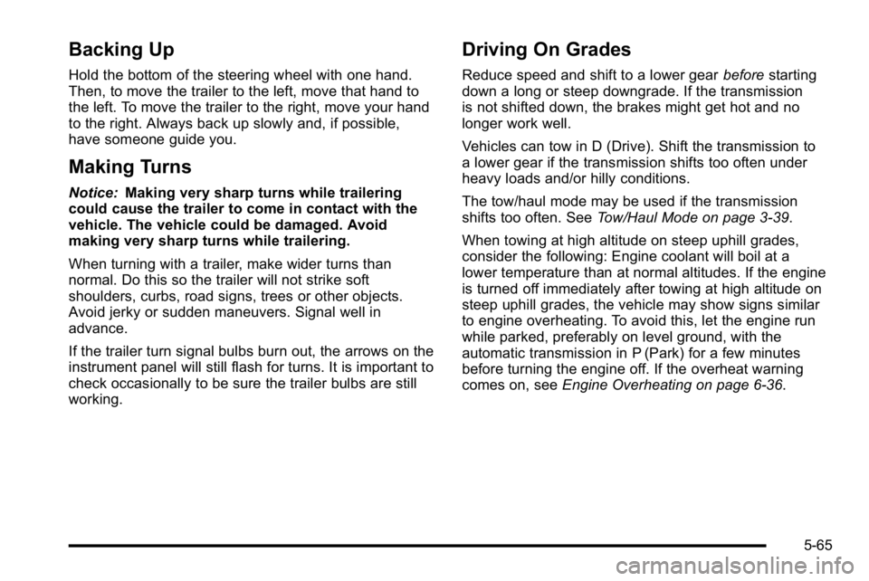 GMC YUKON 2010 User Guide Backing Up
Hold the bottom of the steering wheel with one hand.
Then, to move the trailer to the left, move that hand to
the left. To move the trailer to the right, move your hand
to the right. Always