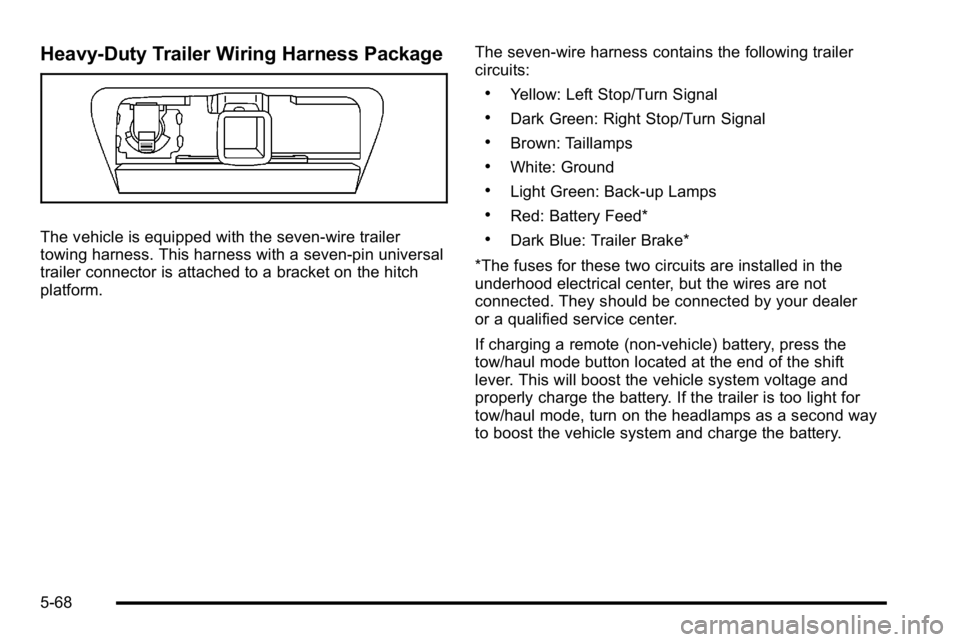 GMC YUKON 2010 Owners Guide Heavy-Duty Trailer Wiring Harness Package
The vehicle is equipped with the seven-wire trailer
towing harness. This harness with a seven-pin universal
trailer connector is attached to a bracket on the 