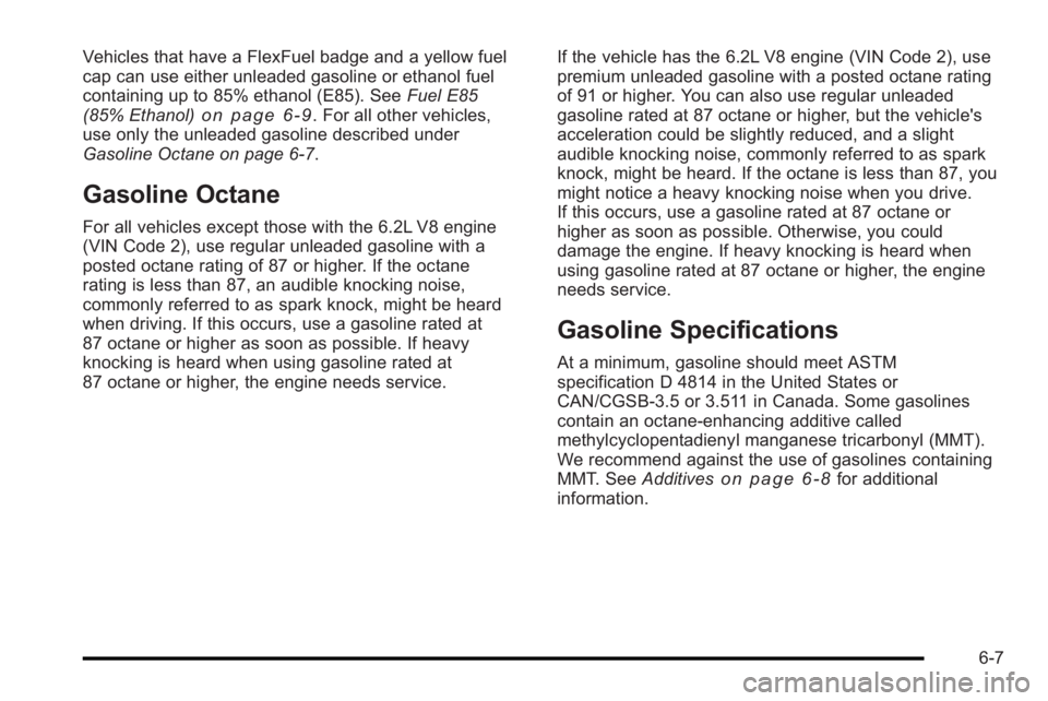 GMC YUKON 2010  Owners Manual Vehicles that have a FlexFuel badge and a yellow fuel
cap can use either unleaded gasoline or ethanol fuel
containing up to 85% ethanol (E85). SeeFuel E85
(85% Ethanol)
on page 6‑9. For all other ve