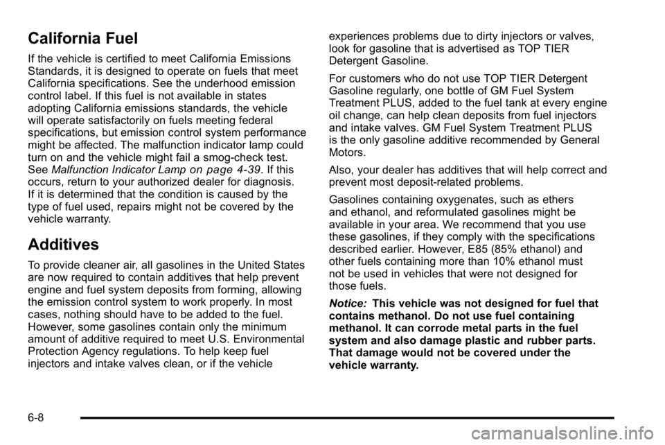 GMC YUKON 2010 User Guide California Fuel
If the vehicle is certified to meet California Emissions
Standards, it is designed to operate on fuels that meet
California specifications. See the underhood emission
control label. If