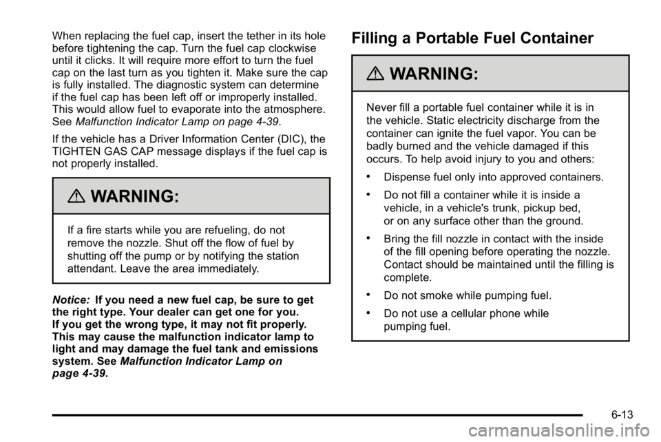 GMC YUKON 2010 Service Manual When replacing the fuel cap, insert the tether in its hole
before tightening the cap. Turn the fuel cap clockwise
until it clicks. It will require more effort to turn the fuel
cap on the last turn as GMC YUKON 2010 Service Manual When replacing the fuel cap, insert the tether in its hole
before tightening the cap. Turn the fuel cap clockwise
until it clicks. It will require more effort to turn the fuel
cap on the last turn as