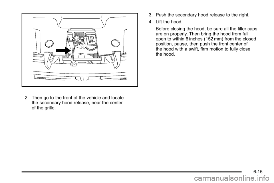 GMC YUKON 2010  Owners Manual 2. Then go to the front of the vehicle and locatethe secondary hood release, near the center
of the grille. 3. Push the secondary hood release to the right.
4. Lift the hood.
Before closing the hood, 