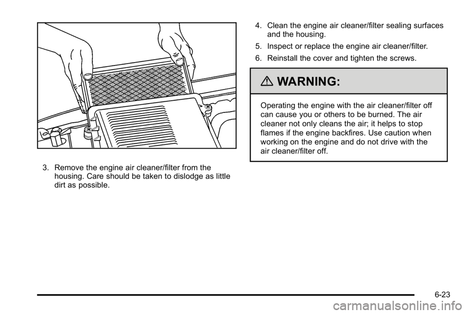GMC YUKON 2010 Owners Manual 3. Remove the engine air cleaner/filter from thehousing. Care should be taken to dislodge as little
dirt as possible. 4. Clean the engine air cleaner/filter sealing surfaces
and the housing.
5. Inspec GMC YUKON 2010 Owners Manual 3. Remove the engine air cleaner/filter from thehousing. Care should be taken to dislodge as little
dirt as possible. 4. Clean the engine air cleaner/filter sealing surfaces
and the housing.
5. Inspec