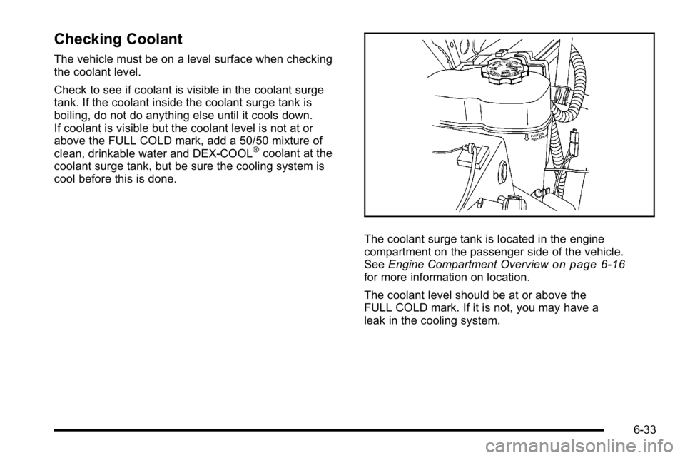 GMC YUKON 2010 User Guide Checking Coolant
The vehicle must be on a level surface when checking
the coolant level.
Check to see if coolant is visible in the coolant surge
tank. If the coolant inside the coolant surge tank is
b GMC YUKON 2010 User Guide Checking Coolant
The vehicle must be on a level surface when checking
the coolant level.
Check to see if coolant is visible in the coolant surge
tank. If the coolant inside the coolant surge tank is
b