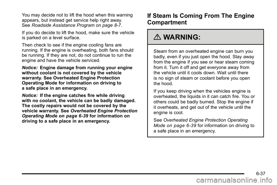 GMC YUKON 2010 Owners Guide You may decide not to lift the hood when this warning
appears, but instead get service help right away.
SeeRoadside Assistance Program on page 8‑7.
If you do decide to lift the hood, make sure the v