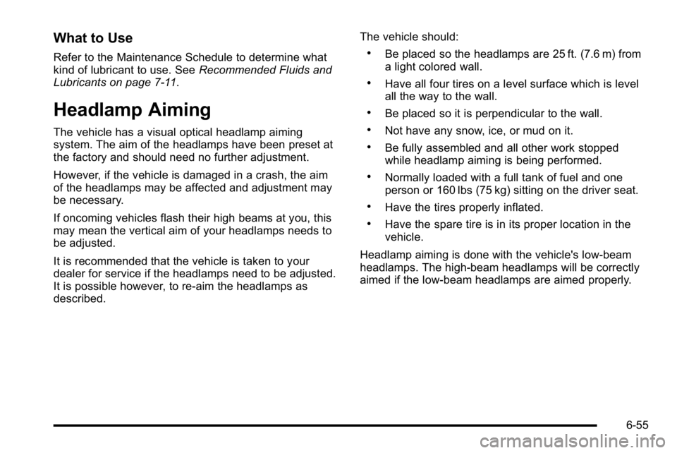 GMC YUKON 2010 Owners Manual What to Use
Refer to the Maintenance Schedule to determine what
kind of lubricant to use. SeeRecommended Fluids and
Lubricants on page 7‑11.
Headlamp Aiming
The vehicle has a visual optical headlamp GMC YUKON 2010 Owners Manual What to Use
Refer to the Maintenance Schedule to determine what
kind of lubricant to use. SeeRecommended Fluids and
Lubricants on page 7‑11.
Headlamp Aiming
The vehicle has a visual optical headlamp