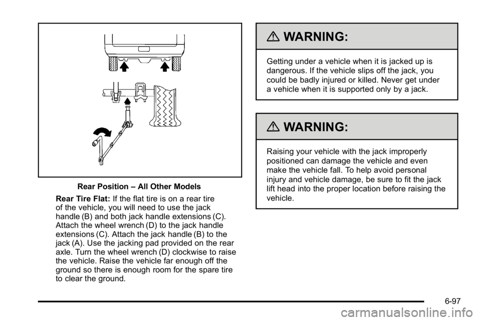 GMC YUKON 2010 Owners Manual Rear Position–All Other Models
Rear Tire Flat: If the flat tire is on a rear tire
of the vehicle, you will need to use the jack
handle (B) and both jack handle extensions (C).
Attach the wheel wrenc GMC YUKON 2010 Owners Manual Rear Position–All Other Models
Rear Tire Flat: If the flat tire is on a rear tire
of the vehicle, you will need to use the jack
handle (B) and both jack handle extensions (C).
Attach the wheel wrenc