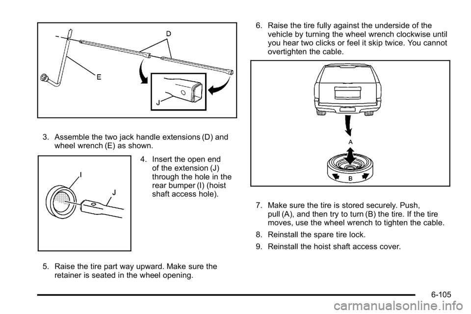GMC YUKON 2010  Owners Manual 3. Assemble the two jack handle extensions (D) andwheel wrench (E) as shown.
4. Insert the open endof the extension (J)
through the hole in the
rear bumper (I) (hoist
shaft access hole).
5. Raise the 