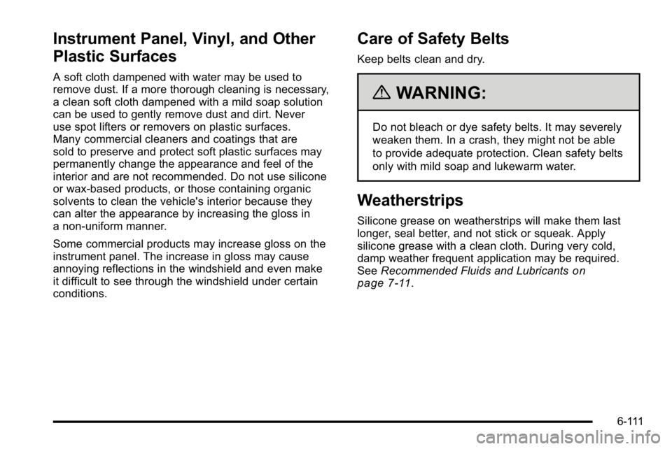 GMC YUKON 2010  Owners Manual Instrument Panel, Vinyl, and Other
Plastic Surfaces
A soft cloth dampened with water may be used to
remove dust. If a more thorough cleaning is necessary,
a clean soft cloth dampened with a mild soap 