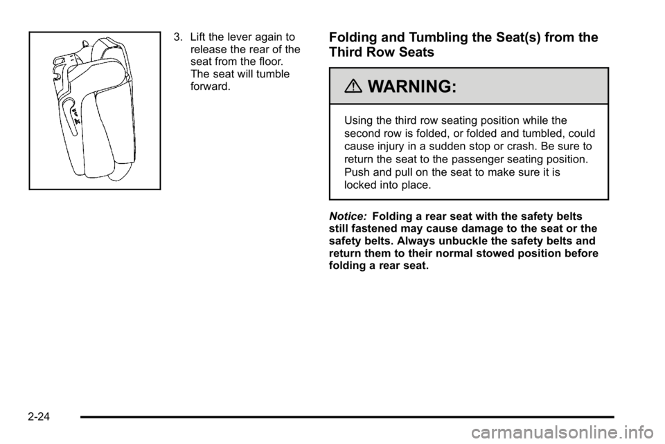 GMC YUKON 2010 Owners Manual 3. Lift the lever again torelease the rear of the
seat from the floor.
The seat will tumble
forward.Folding and Tumbling the Seat(s) from the
Third Row Seats
{WARNING:
Using the third row seating posi GMC YUKON 2010 Owners Manual 3. Lift the lever again torelease the rear of the
seat from the floor.
The seat will tumble
forward.Folding and Tumbling the Seat(s) from the
Third Row Seats
{WARNING:
Using the third row seating posi