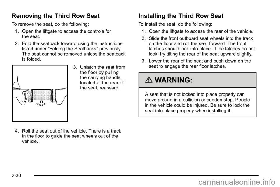 GMC YUKON 2010 Owners Manual Removing the Third Row Seat
To remove the seat, do the following:1. Open the liftgate to access the controls for the seat.
2. Fold the seatback forward using the instructions listed under “Folding t GMC YUKON 2010 Owners Manual Removing the Third Row Seat
To remove the seat, do the following:1. Open the liftgate to access the controls for the seat.
2. Fold the seatback forward using the instructions listed under “Folding t