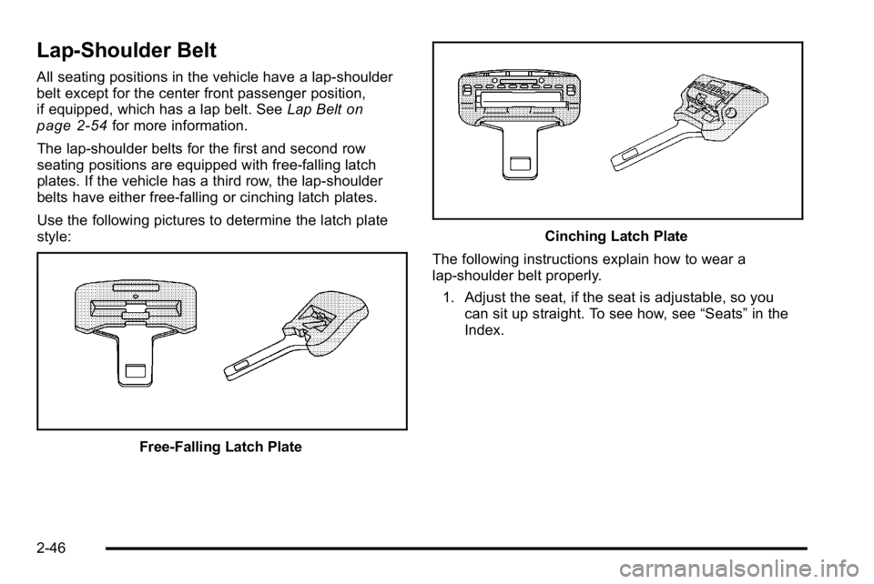 GMC YUKON 2010 Manual Online Lap-Shoulder Belt
All seating positions in the vehicle have a lap-shoulder
belt except for the center front passenger position,
if equipped, which has a lap belt. SeeLap Belt
on
page 2‑54for more in