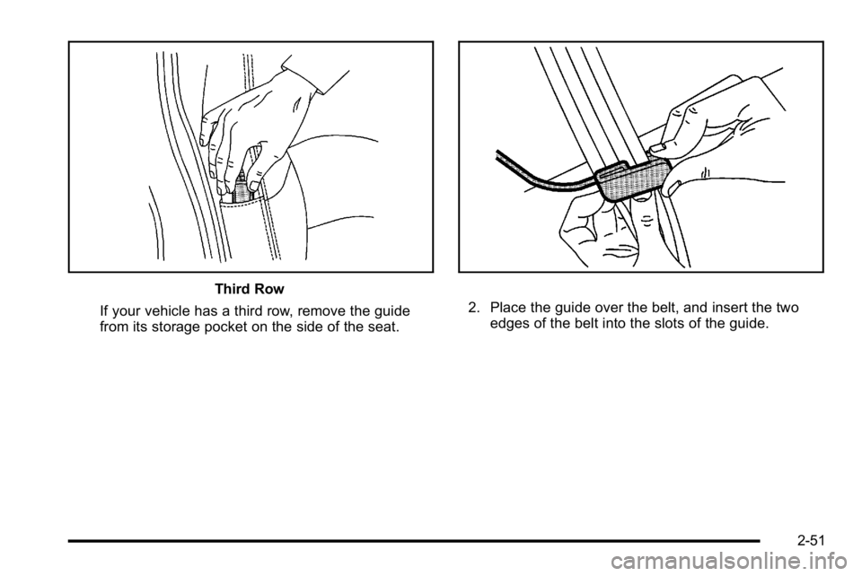 GMC YUKON 2010 Manual Online Third Row
If your vehicle has a third row, remove the guide
from its storage pocket on the side of the seat.
2. Place the guide over the belt, and insert the two edges of the belt into the slots of th