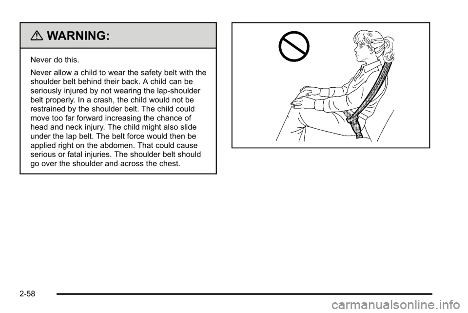 GMC YUKON 2010 Owners Manual {WARNING:
Never do this.
Never allow a child to wear the safety belt with the
shoulder belt behind their back. A child can be
seriously injured by not wearing the lap-shoulder
belt properly. In a cras