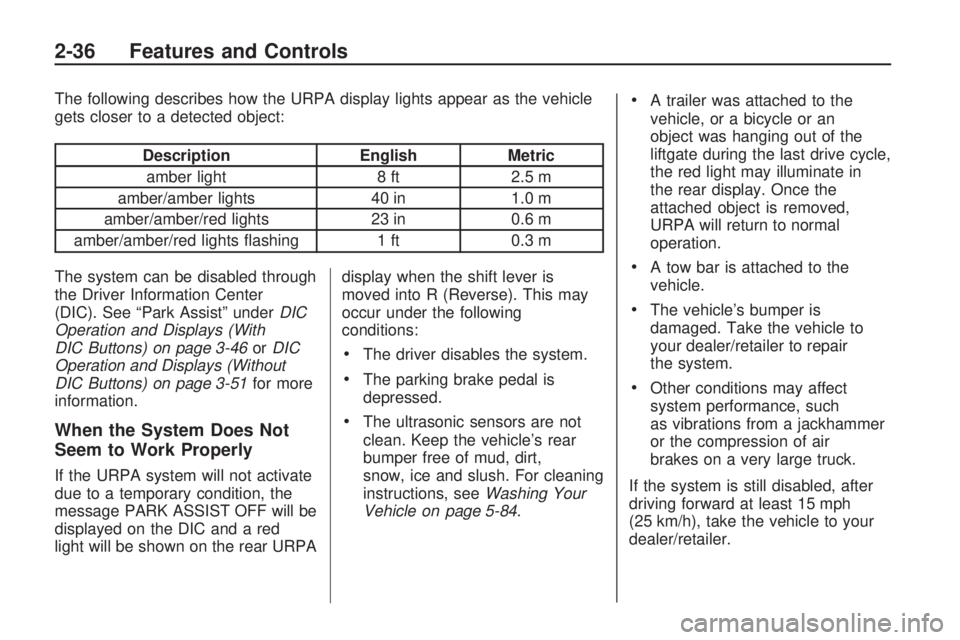 GMC ACADIA 2009  Owners Manual The following describes how the URPA display lights appear as the vehicle
gets closer to a detected object:
DescriptionEnglishMetric
amber light 8 ft2.5 m
amber/amber lights 40 in1.0 m
amber/amber/red