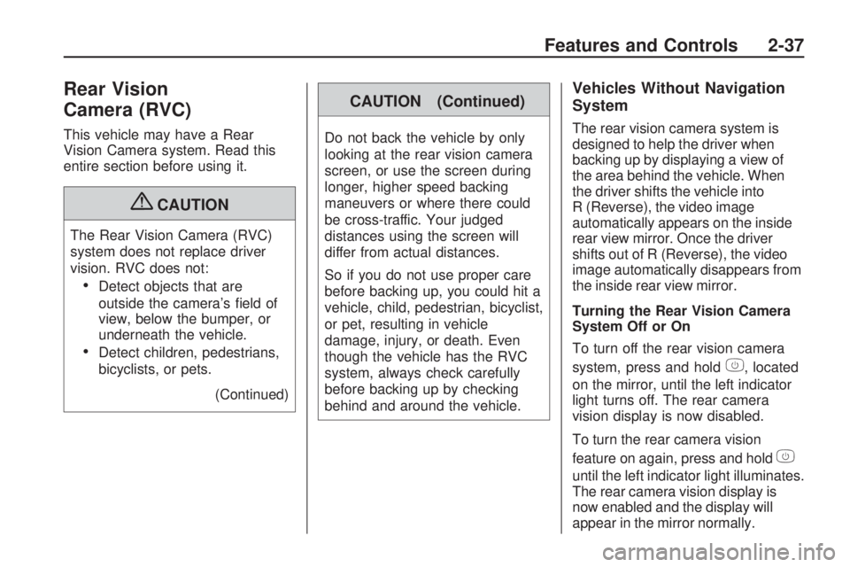 GMC ACADIA 2009  Owners Manual Rear Vision
Camera (RVC)
This vehicle may have a Rear
Vision Camera system. Read this
entire section before using it.
{CAUTION
The Rear Vision Camera (RVC)
system does not replace driver
vision. RVC d