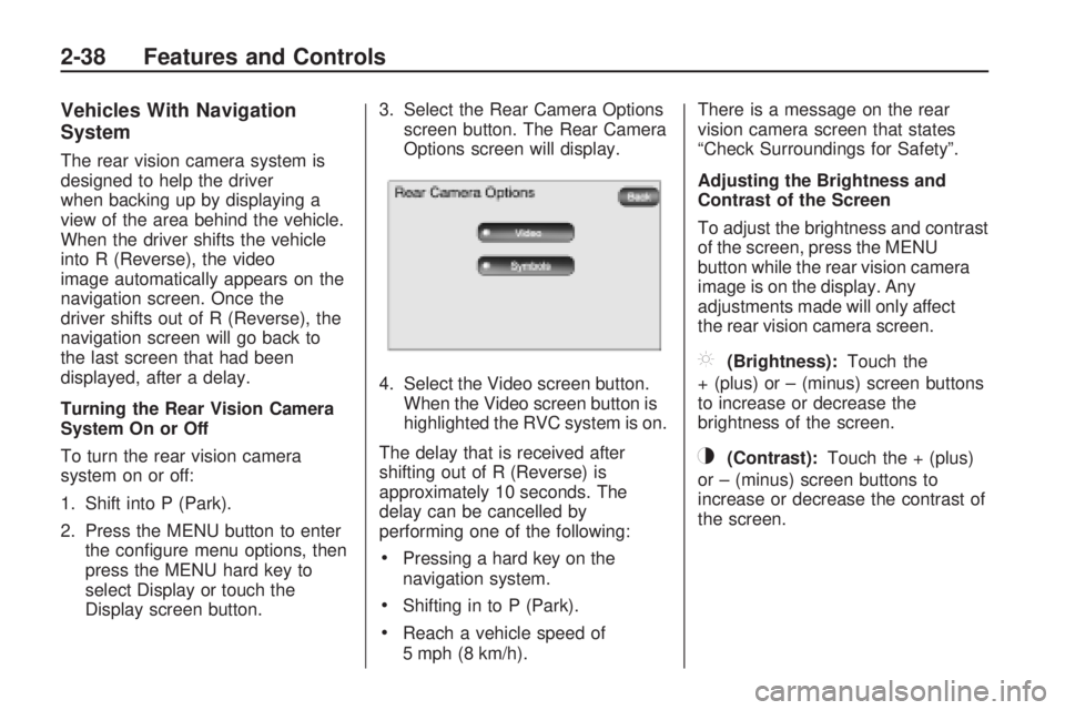GMC ACADIA 2009 Owners Manual Vehicles With Navigation
System
The rear vision camera system is
designed to help the driver
when backing up by displaying a
view of the area behind the vehicle.
When the driver shifts the vehicle
int GMC ACADIA 2009 Owners Manual Vehicles With Navigation
System
The rear vision camera system is
designed to help the driver
when backing up by displaying a
view of the area behind the vehicle.
When the driver shifts the vehicle
int