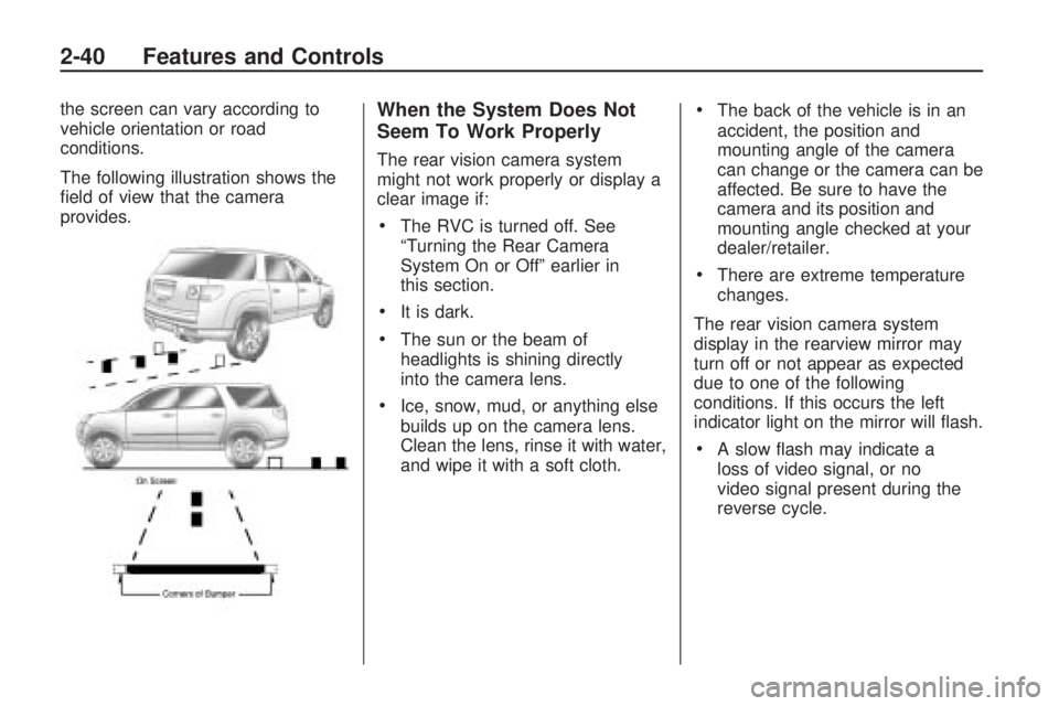 GMC ACADIA 2009  Owners Manual the screen can vary according to
vehicle orientation or road
conditions.
The following illustration shows the
�eld of view that the camera
provides.When the System Does Not
Seem To Work Properly
The r
