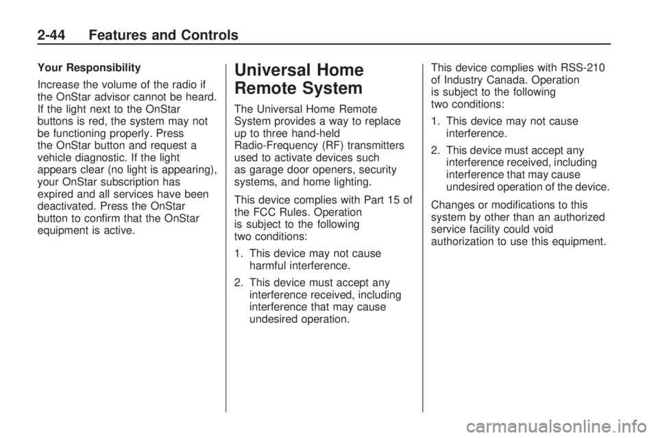 GMC ACADIA 2009  Owners Manual Your Responsibility
Increase the volume of the radio if
the OnStar advisor cannot be heard.
If the light next to the OnStar
buttons is red, the system may not
be functioning properly. Press
the OnStar