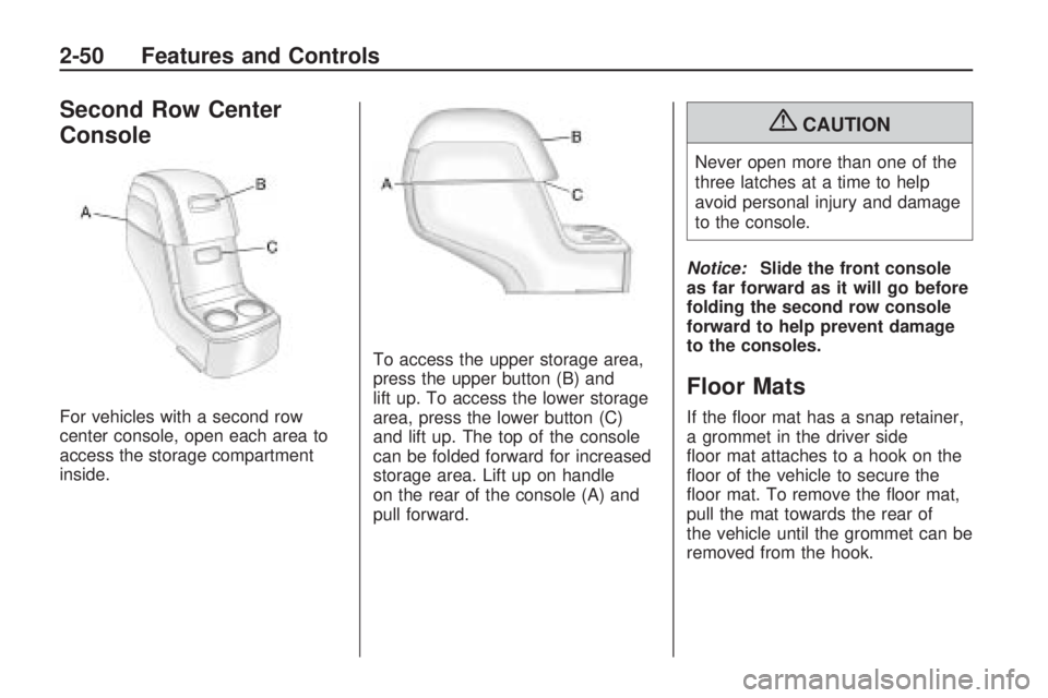 GMC ACADIA 2009  Owners Manual Second Row Center
Console
For vehicles with a second row
center console, open each area to
access the storage compartment
inside.To access the upper storage area,
press the upper button (B) and
lift u